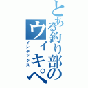 とある釣り部のウィキペディア（インデックス）