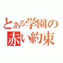 とある学園の赤い約束（）