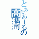 とあるあーるの高橋司（ブタドール）