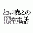 とある暁之の携帯電話（スマートフォン）