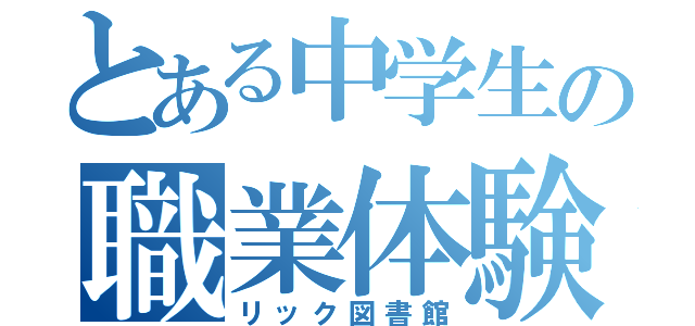 とある中学生の職業体験（リック図書館）