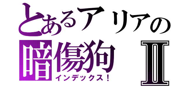 とあるアリアの暗傷狗Ⅱ（インデックス！）