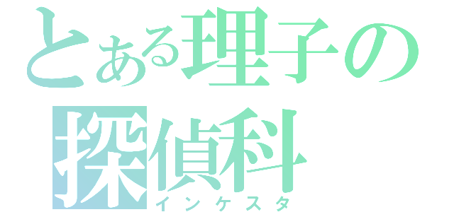 とある理子の探偵科（インケスタ）