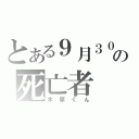 とある９月３０日の死亡者（木原くん）