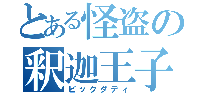 とある怪盗の釈迦王子（ビッグダディ）