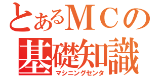 とあるＭＣの基礎知識（マシニングセンタ）