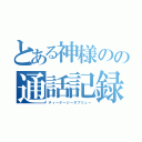 とある神様のの通話記録（ティーケージーダブリュー）