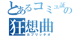 とあるコミュ証の狂想曲（カプリッチオ）