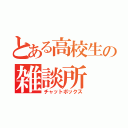 とある高校生の雑談所（チャットボックス）