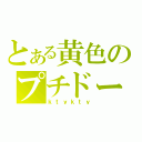 とある黄色のプチドープ（ｋｔｙｋｔｙ）