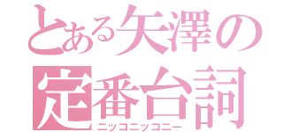 とある矢澤の定番台詞（ニッコニッコニー）