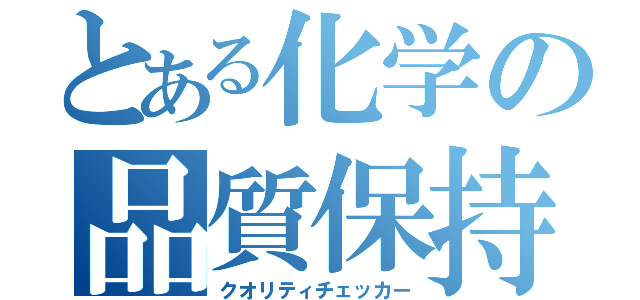 とある化学の品質保持者（クオリティチェッカー）