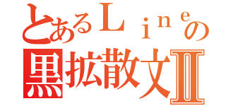 とあるＬｉｎｅの黒拡散文Ⅱ（）