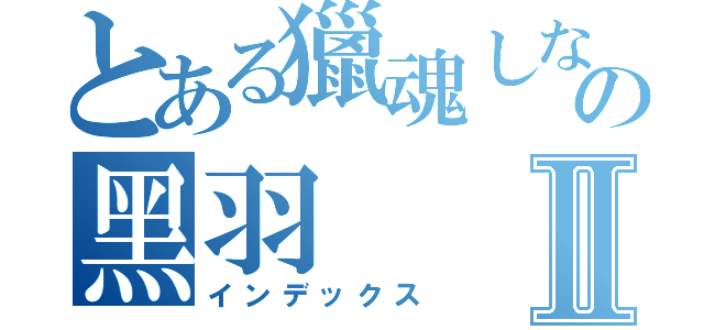 とある獵魂しない の黑羽Ⅱ（インデックス）