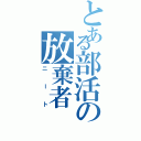 とある部活の放棄者（ニート）