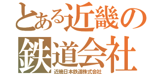 とある近畿の鉄道会社（近畿日本鉄道株式会社）