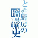 とある厨房の暗黒歴史（ピー（自主規制））