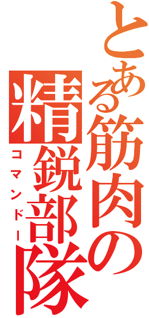 とある筋肉の精鋭部隊（コマンドー）