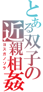 とある双子の近親相姦（ヨスガノソラ）