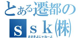 とある遷都のｓｓｋ㈱（ささきよじゃねーよ）