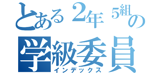 とある２年５組のの学級委員（インデックス）