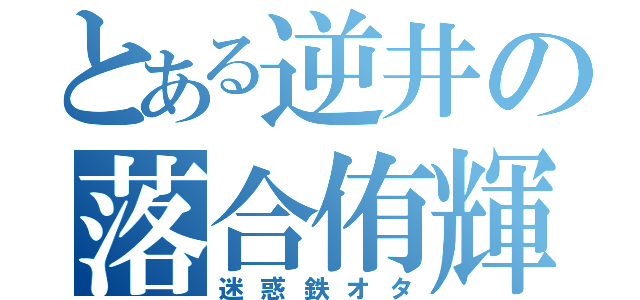 とある逆井の落合侑輝（迷惑鉄オタ）