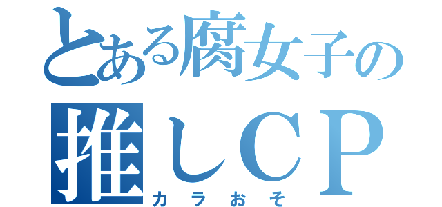 とある腐女子の推しＣＰ（カラおそ）