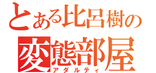 とある比呂樹の変態部屋（アダルティ）