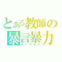 とある教師の暴言暴力（キングモス）