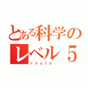 とある科学のレベル５（ｒｙｕｔｏ ）