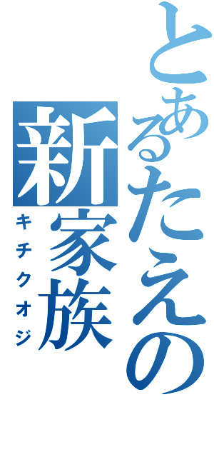 とあるたえの新家族（キチクオジ）