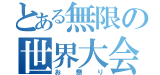 とある無限の世界大会（お祭り）