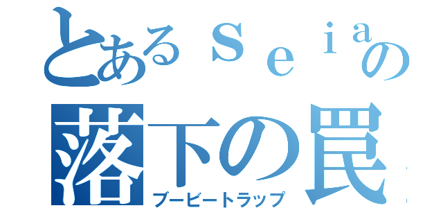 とあるｓｅｉａの落下の罠（ブービートラップ）