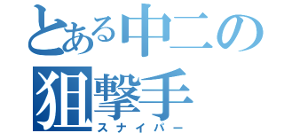 とある中二の狙撃手（スナイパー）