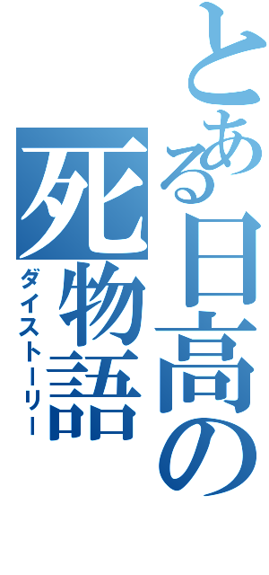 とある日高の死物語（ダイストーリー）