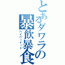 とあるダワラの暴飲暴食（ハイパーイート）