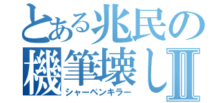 とある兆民の機筆壊しⅡ（シャーペンキラー）