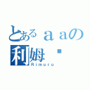 とあるａａの利姆鲁（Ｒｉｍｕｒｕ ）