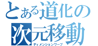 とある道化の次元移動（ディメンションワープ）