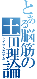 とある脳筋の土田理論（トイツシステム）