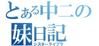 とある中二の妹日記（シスターライブラ）