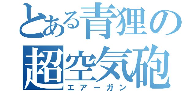 とある青狸の超空気砲（エアーガン）