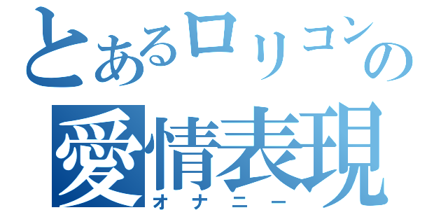 とあるロリコンの愛情表現（オナニー）