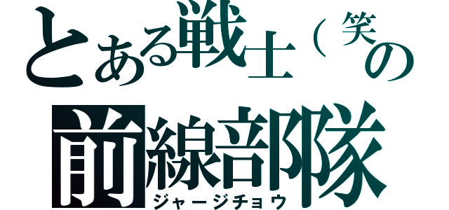 とある戦士（笑）の前線部隊（ジャージチョウ）