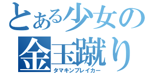 とある少女の金玉蹴り（タマキンブレイカー）