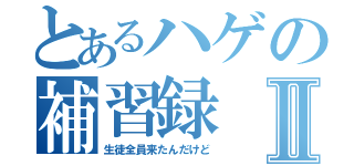 とあるハゲの補習録Ⅱ（生徒全員来たんだけど）