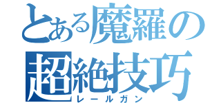 とある魔羅の超絶技巧（レールガン）