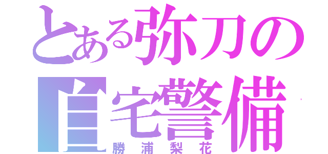 とある弥刀の自宅警備員（勝浦梨花）