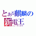 とある麒麟の新電王（ニューデンオウ）