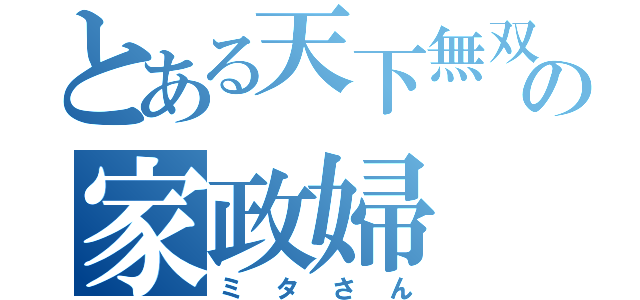 とある天下無双の家政婦（ミタさん）